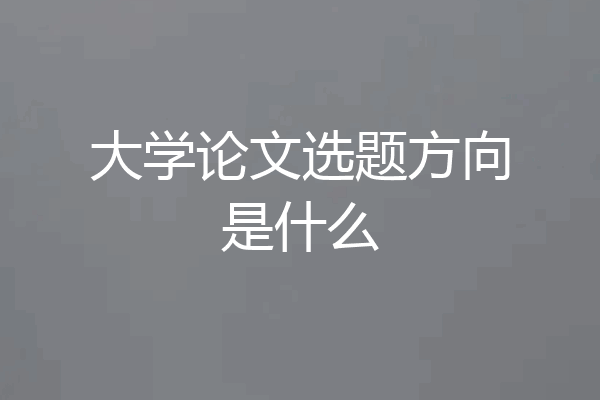 大学论文选题方向是什么