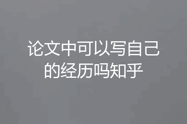 论文中可以写自己的经历吗知乎