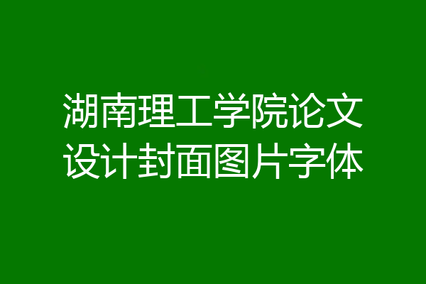 湖南理工学院论文设计封面图片字体