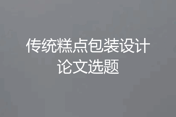 传统糕点包装设计论文选题