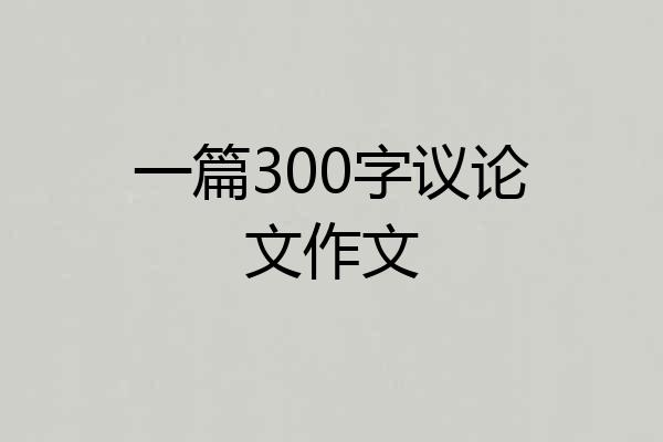 一篇300字议论文作文