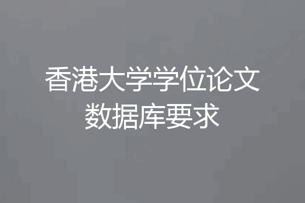 香港大学学位论文数据库要求