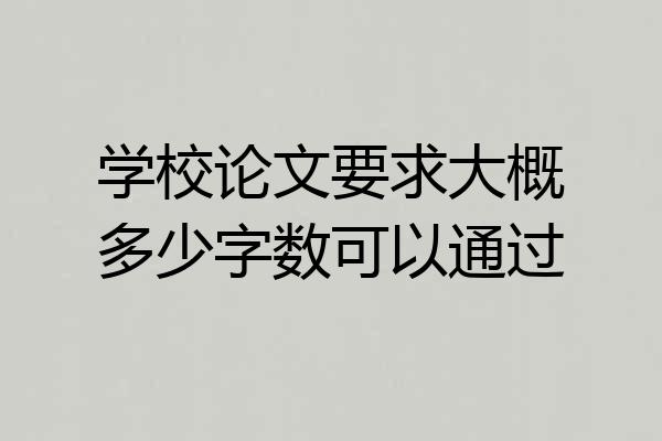 学校论文要求大概多少字数可以通过