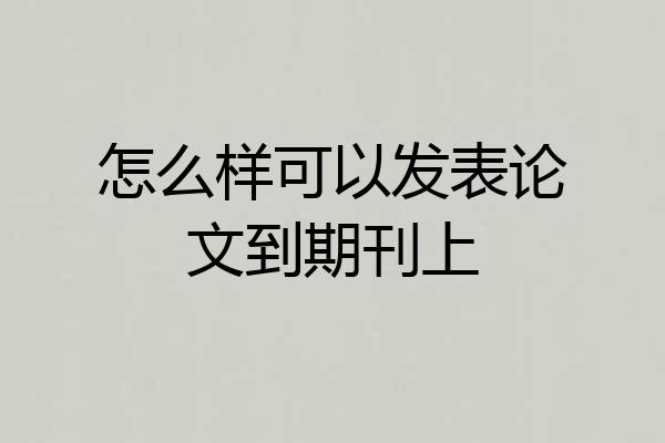怎么样可以发表论文到期刊上