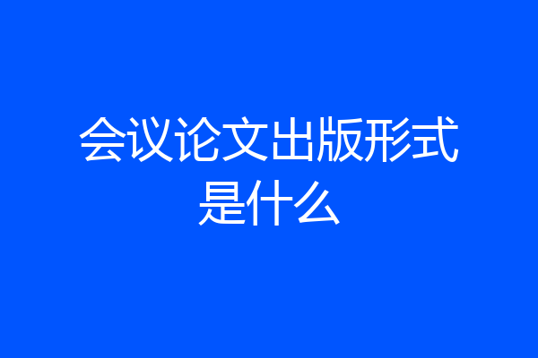 会议论文出版形式是什么