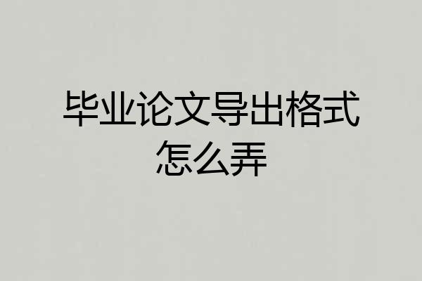 毕业论文导出格式怎么弄