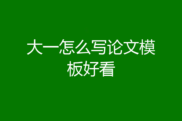 大一怎么写论文模板好看