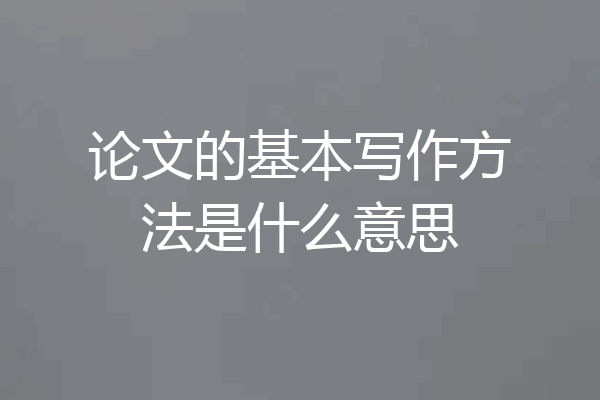 论文的基本写作方法是什么意思