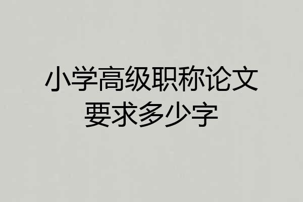 小学高级职称论文要求多少字