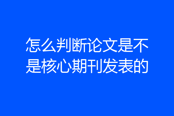 怎么判断论文是不是核心期刊发表的