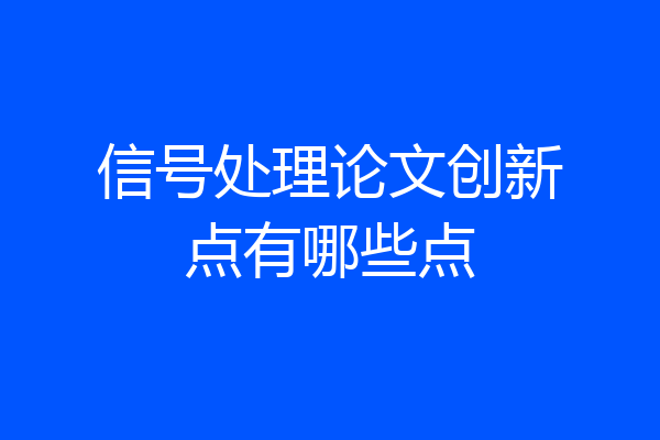 信号处理论文创新点有哪些点