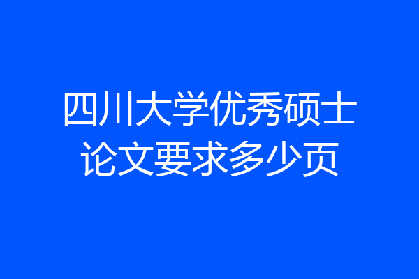 四川大学优秀硕士论文要求多少页