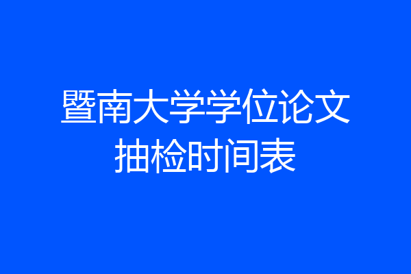 暨南大学学位论文抽检时间表