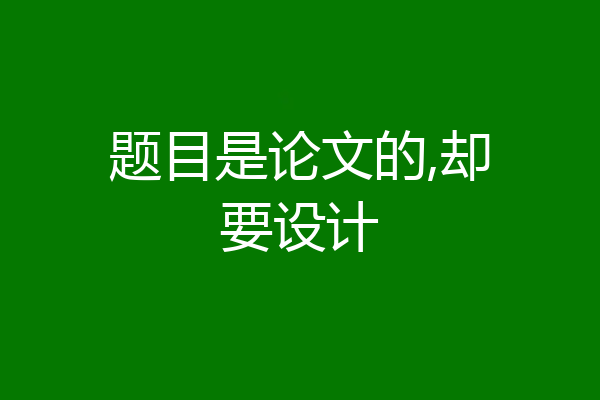 题目是论文的,却要设计