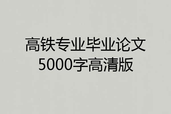 高铁专业毕业论文5000字高清版