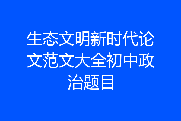 生态文明新时代论文范文大全初中政治题目