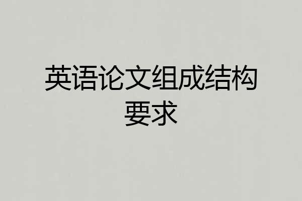 英语论文组成结构要求