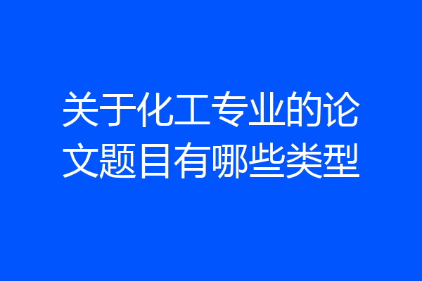 关于化工专业的论文题目有哪些类型