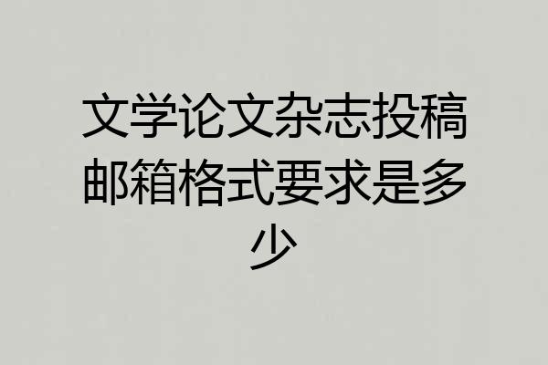 文学论文杂志投稿邮箱格式要求是多少
