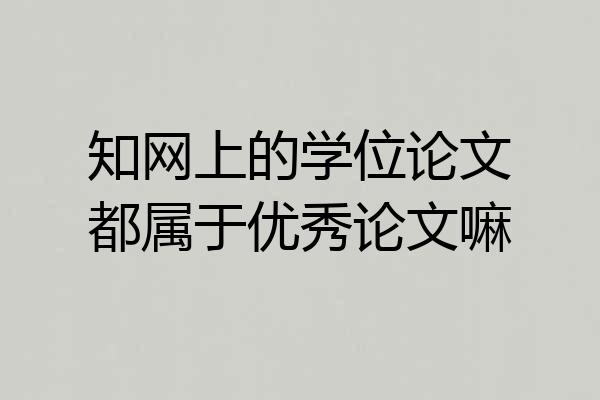 知网上的学位论文都属于优秀论文嘛