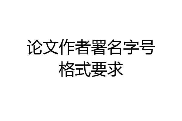 论文作者署名字号格式要求
