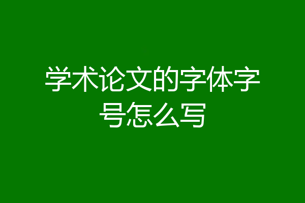 学术论文的字体字号怎么写