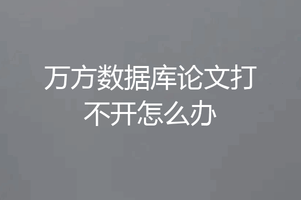 万方数据库论文打不开怎么办