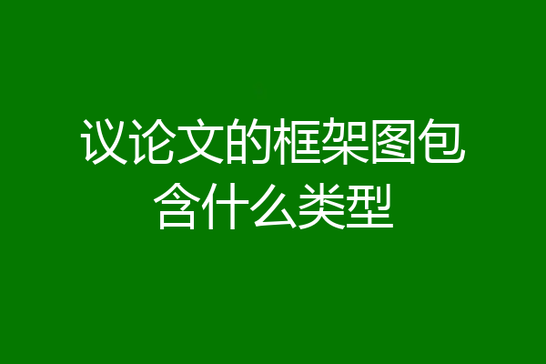 议论文的框架图包含什么类型