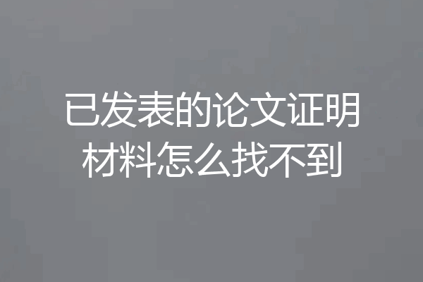 已发表的论文证明材料怎么找不到