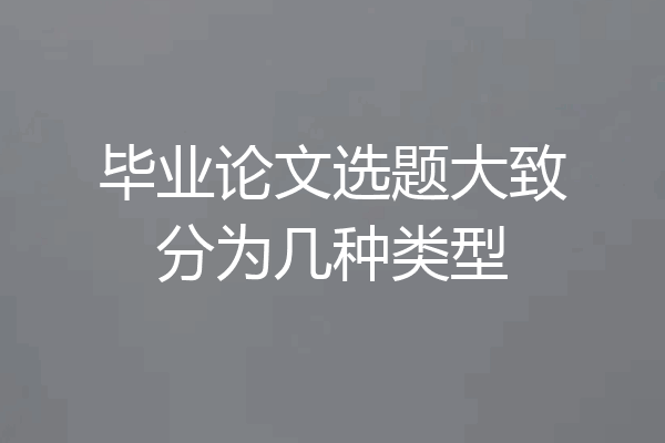 毕业论文选题大致分为几种类型