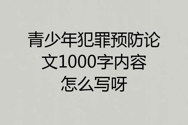 青少年犯罪预防论文1000字内容怎么写呀
