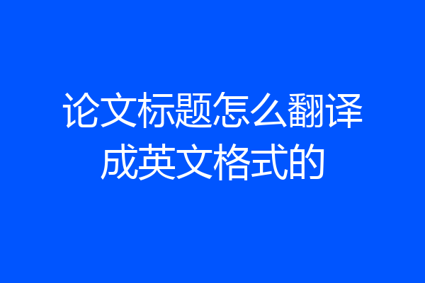论文标题怎么翻译成英文格式的