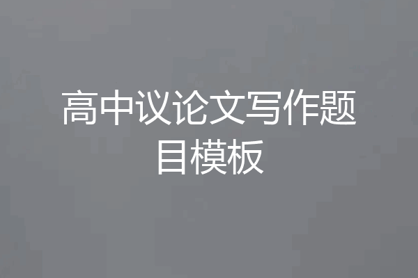 高中议论文写作题目模板