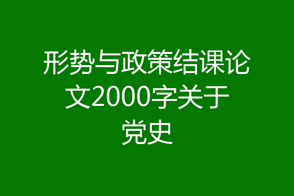 形势与政策结课论文2000字关于党史