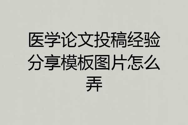 医学论文投稿经验分享模板图片怎么弄