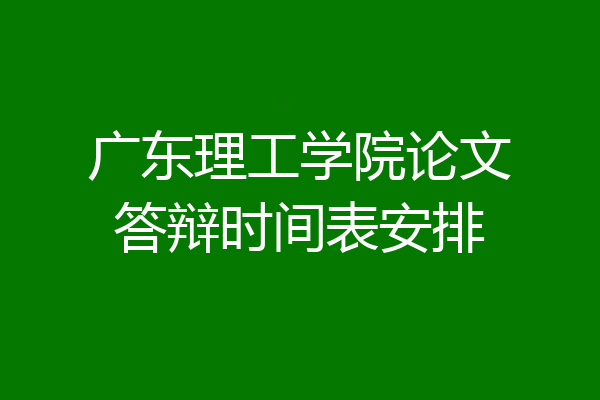 广东理工学院论文答辩时间表安排