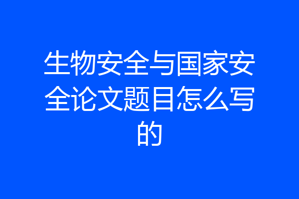 生物安全与国家安全论文题目怎么写的