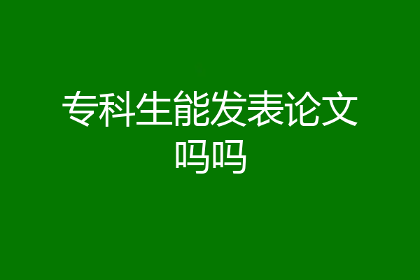 专科生能发表论文吗吗
