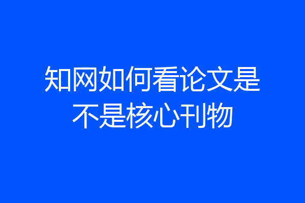 知网如何看论文是不是核心刊物