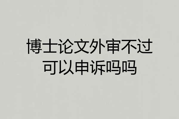 博士论文外审不过可以申诉吗吗