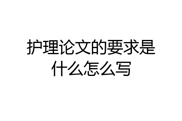 护理论文的要求是什么怎么写