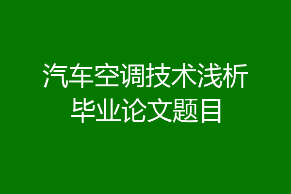 汽车空调技术浅析毕业论文题目