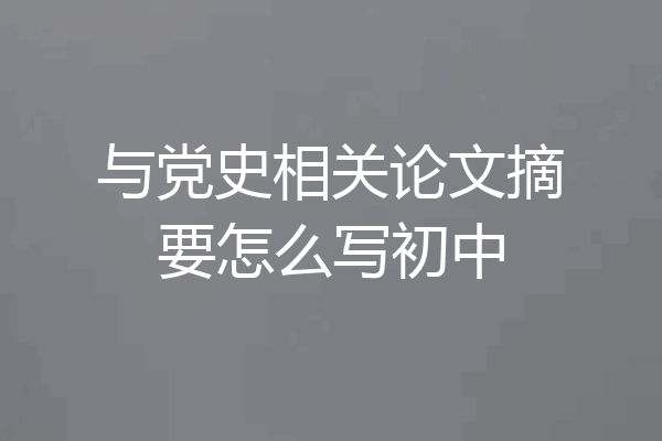 与党史相关论文摘要怎么写初中