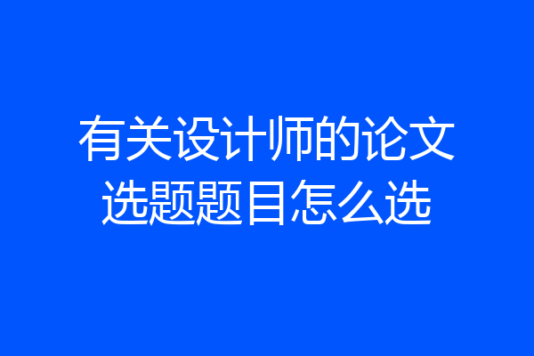 有关设计师的论文选题题目怎么选