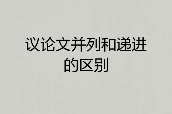 议论文并列和递进的区别