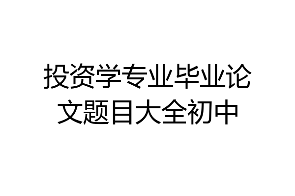 投资学专业毕业论文题目大全初中