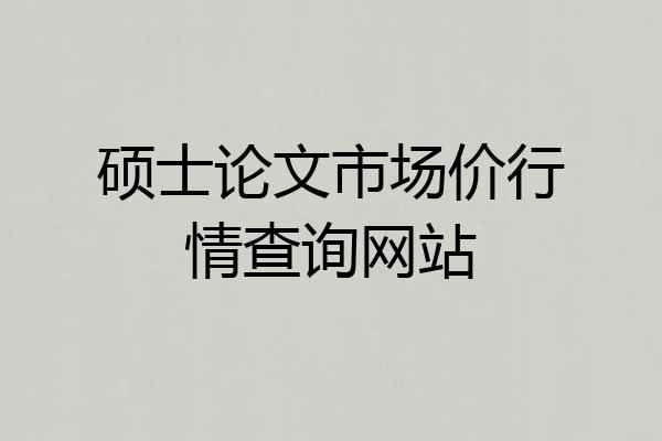 硕士论文市场价行情查询网站