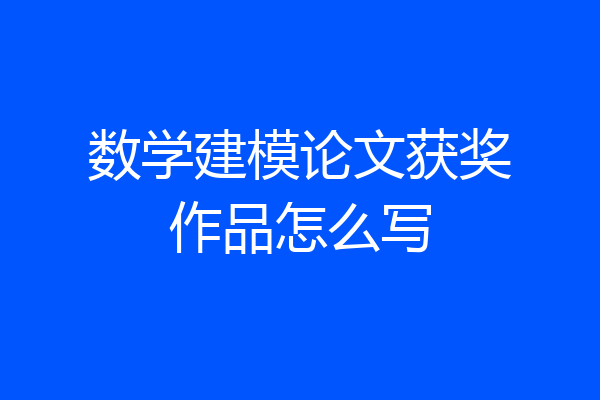 数学建模论文获奖作品怎么写
