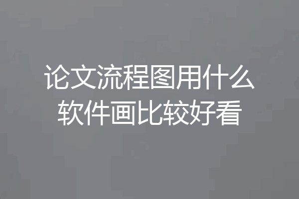 论文流程图用什么软件画比较好看