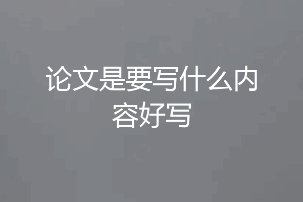论文是要写什么内容好写